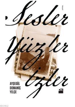 Sesler, Yüzler, İzler | Ayşegül Domaniç Yelçe | Doğan Kitap