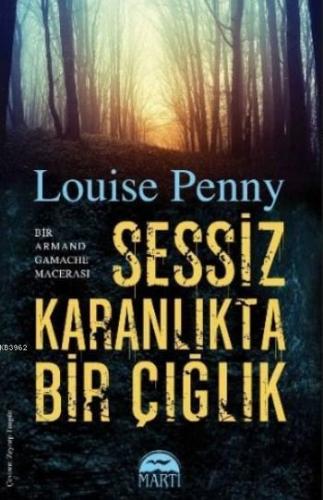 Sessiz Karanlıkta Bir Çığlık | Louise Penny | Martı Yayınları