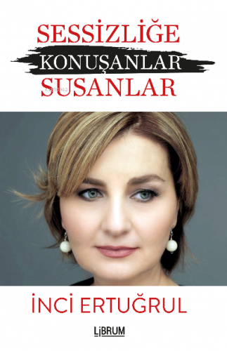 Sessizliğe Konuşanlar ;Susanlar | İnci Ertuğrul | Librum Kitap