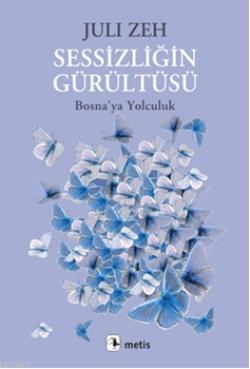 Sessizliğin Gürültüsü; Bosnaya Yolculuk | Juli Zeh | Metis Yayıncılık