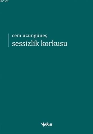 Sessizlik Korkusu | Cem Uzungüneş | Yakın Kitabevi Yayınları