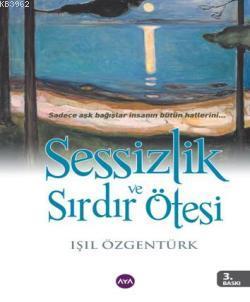 Sessizlik ve Sırdır Ötesi | Işıl Özgentürk | Aya Kitap