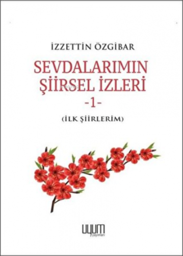 Sevdalarımın Şiirsel İzleri 1 | İzzettin Özgibar | Uyum Yayıncılık