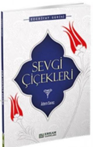 Sevgi Çiçekleri; Edebiyat Serisi | Adem Saraç | Erkam Yayınları