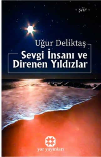 Sevgi İnsanı Ve Direnen Yıldızlar | Uğur Deliktaş | Yar Yayınları