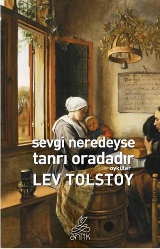 Sevgi Neredeyse Tanrı Oradadır | Lev Nikolayeviç Tolstoy | Antik Yayın