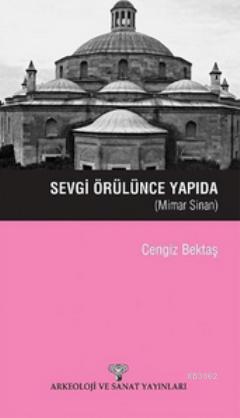 Sevgi Örülünce Yapıda; Mimar Sinan | Cengiz Bektaş | Arkeoloji ve Sana