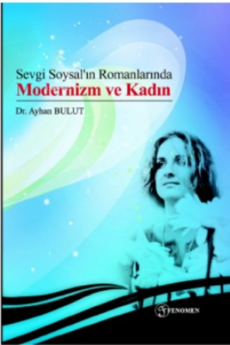 Sevgi Soysal’ın Romanlarında Modernizm ve Kadın | Ayhan Bulut | Fenome