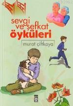 Sevgi ve Şefkat Öyküleri | Murat Çiftkaya | Timaş Yayınları