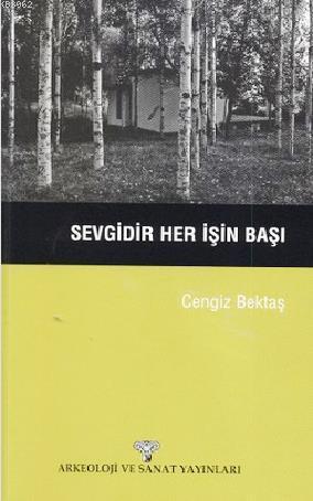 Sevgidir Her İşin Başı | Cengiz Bektaş | Arkeoloji ve Sanat Yayınları