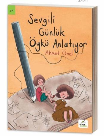 Sevgili Günlük Öykü Anlatıyor; 8 - 10 Yaş | Ahmet Önel | Elma Yayınevi