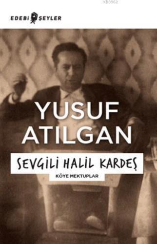 Sevgili Halil Kardeş; Köye Mektuplar | Yusuf Atılgan | Edebi Şeyler