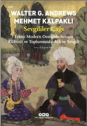 Sevgililer Çağı; Erken Modern Osmanlı-Avrupa Kültürü ve Toplumunda Aşk