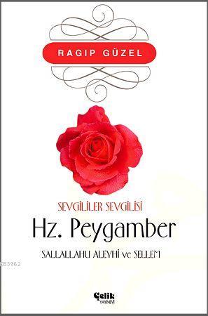 Sevgililer Sevgilisi Hz. Peygamber | Ragıp Güzel | Çelik Yayınevi