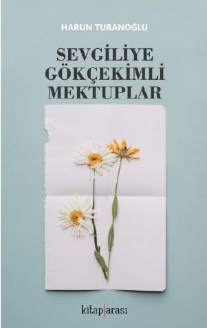 Sevgiliye Gökçekimli Mektuplar | Harun Turanoğlu | Kitap Arası