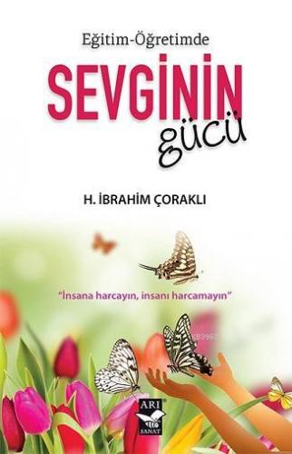 Sevginin Gücü; Eğitim-Öğretimde | H. İbrahim Çoraklı | Arı Sanat Yayın