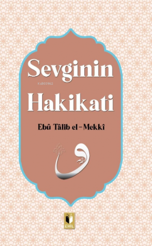 Sevginin Hakikatı | Ebu Talib El-Mekki | Ehil Yayınları