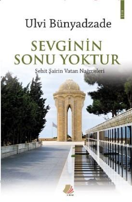 Sevginin Sonu Yoktur; Şehit Şairin Vatan Nağmeleri | Ulvi Bünyadzade |