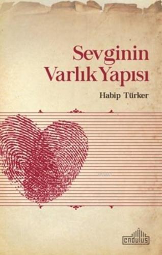 Sevginin Varlık Yapısı | Habip Türker | Endülüs Yayınları