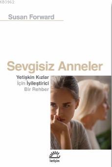 Sevgisiz Anneler; Yetişkin Kızlar İçin Iyileştirici Bir Rehber | Susan