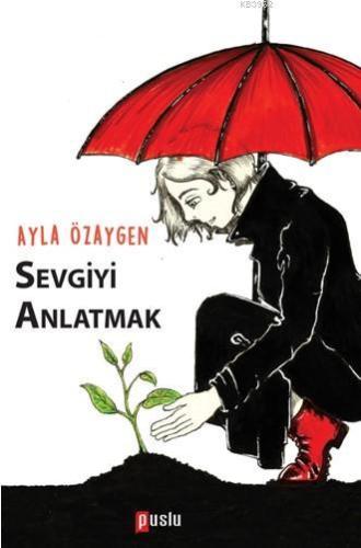 Sevgiyi Anlatmak | Ayla Özaygen | Puslu Yayıncılık