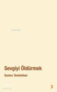 Sevgiyi Öldürmek | Sumru Temimhan | Cinius Yayınları