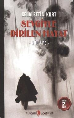 Sevgiyle Dirilen Hayat | Celalettin Kurt | Kurgan Edebiyat