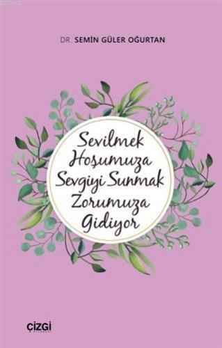 Sevilmek Hoşumuza Sevgiyi Sunmak Zorumuza Gidiyor | Semin Güler Oğurta