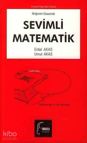 Sevimli Matematik (İlköğretim Düzeyinde) | Erdal Akas | Toroslu Kitapl