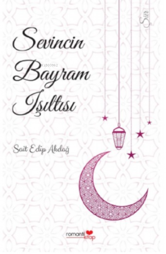 Sevincin Bayram Işıltısı | Sait Edip Akdağ | Romantik Kitap Yayınları