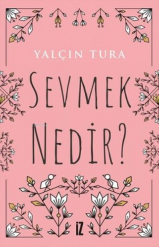 Sevmek Nedir? | Yalçın Tura | İz Yayıncılık