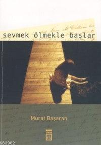 Sevmek Ölmekle Başlar | Murat Başaran | Timaş Yayınları