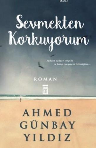 Sevmekten Korkuyorum | Ahmed Günbay Yıldız | Timaş Yayınları