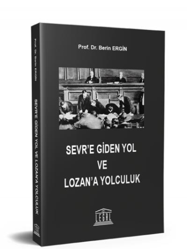 Sevr’e Giden Yol ve Lozan’a Yolculuk | Berin Ergin | Legal Yayıncılık