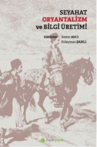 Seyahat Oryantalizm ve Bilgi Üretimi | Remzi Avcı | Hiper Yayınları