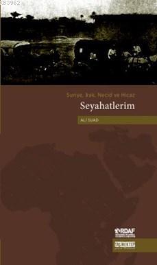 Seyahatlerim; Suriye, Irak, Necid ve Hicaz | Ali Suad | Taş Mektep Yay