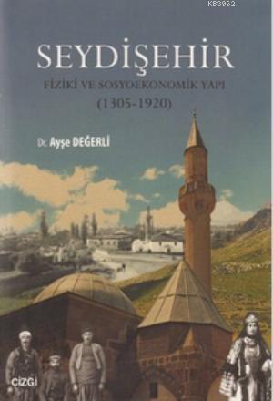 Seydişehir - Fiziki ve Sosyoekonomik Yapı (1305 - 1920) | Ayşe Değerli