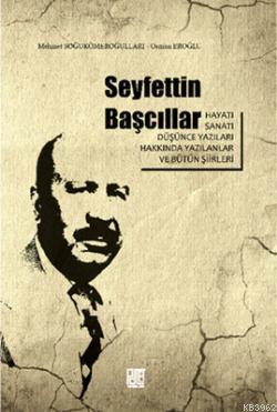 Seyfettin Başcıllar; Hayatı, Sanatı, Düşünce Yazıları ve Bütün Şiirler