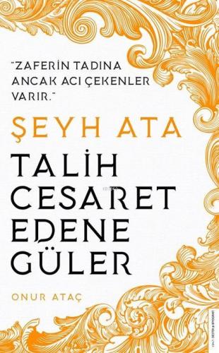 Şeyh Ata / Tarih Cesaret Edene Güler; Zaferin Tadına Ancak Acı Çekenle