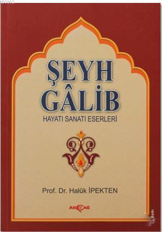 Şeyh Galib; Hayatı, Sanatı, Eserleri | Haluk İpekten | Akçağ Basım Yay