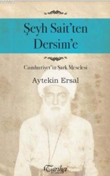 Şeyh Sait'ten Dersim'e; Cumhuriyet'in Şark Meselesi | Aytekin Ersal | 