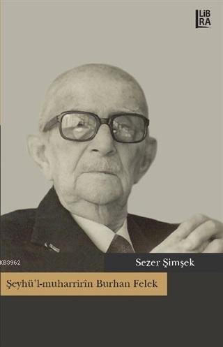 Şeyhü'l-muharririn Burhan Felek | Sezer Şimşek | Libra Kitap