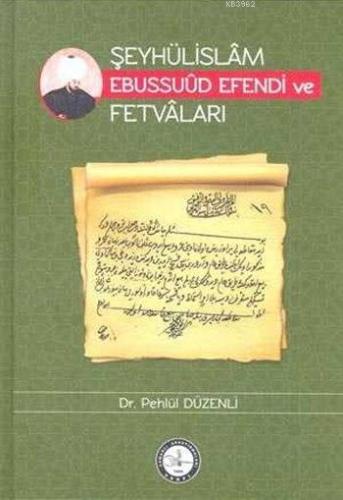 Şeyhülislâm Ebussuûd Efendi ve Fetvâları (Ciltli) | Pehlül Düzenli | O