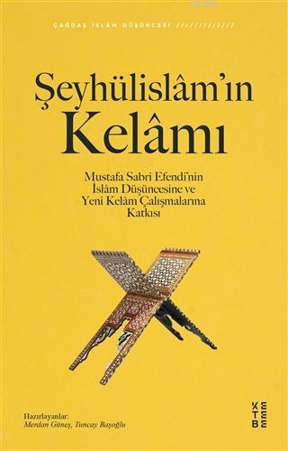 Şeyhülislâm'ın Kelâmı; Mustafa Sabri Efendi'nin İslâm Düşüncesine ve Y