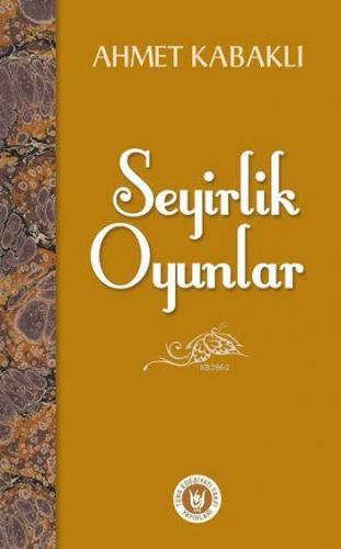 Seyirlik Oyunlar | Ahmet Kabaklı | Türk Edebiyatı Vakfı Yayınları