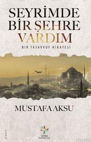 Seyrimde Bir Şehre Vardım; Bir Tasavvuf Hikayesi | Mustafa Aksu | Lite