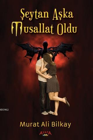 Şeytan Aşka Musallat Oldu | Murat Ali Bilkay | Ayata Kitap