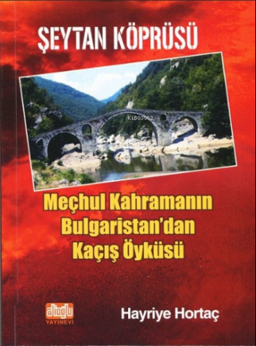 Şeytan Köprüsü ;Meçhul Kahramanın Bulgaristan'dan Kaçış Öyküsü | Hayri