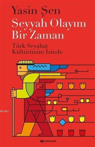 Seyyah Olayım Bir Zaman; Türk Seyahat Kültürünün İzinde | Yasin Şen | 