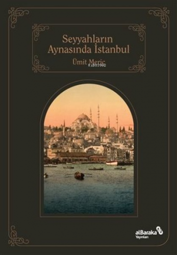 Seyyahların Aynasında İstanbul | Ümit Meriç | Albaraka Yayınları